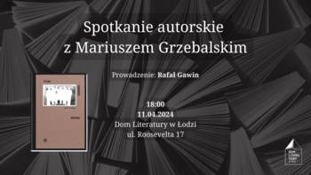  - Spotkanie autorskie z Mariuszem Grzebalskim, autorem książki „Tylko kanarek widział” w Domu Literatury